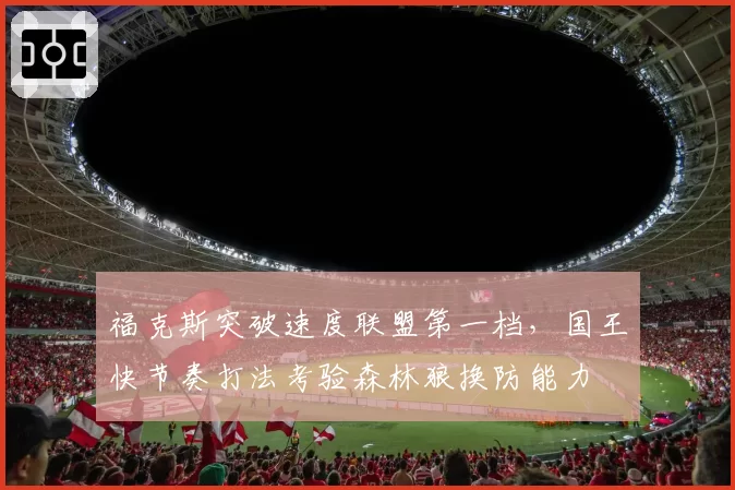 福克斯突破速度联盟第一档,国王快节奏打法考验森林狼换防能力