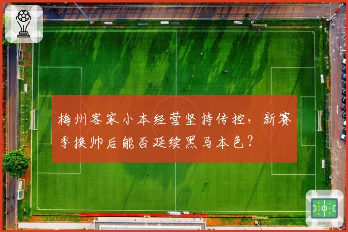 梅州客家小本经营坚持传控，新赛季换帅后能否延续黑马本色？