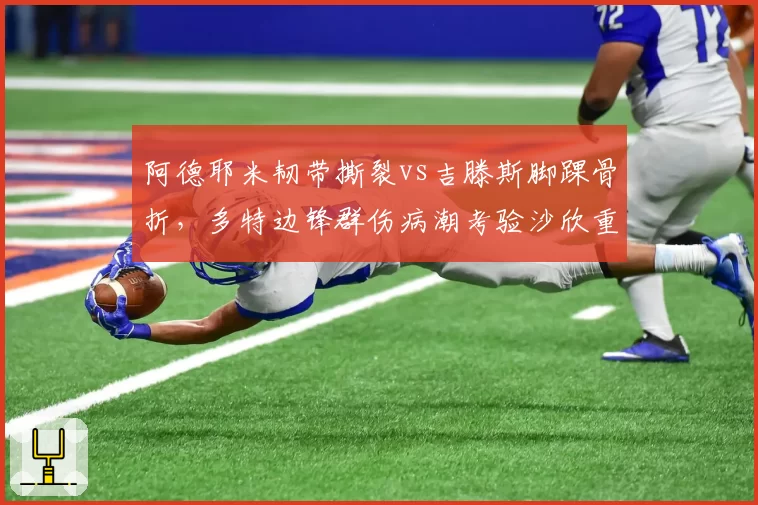 阿德耶米韧带撕裂vs吉滕斯脚踝骨折，多特边锋群伤病潮考验沙欣重建