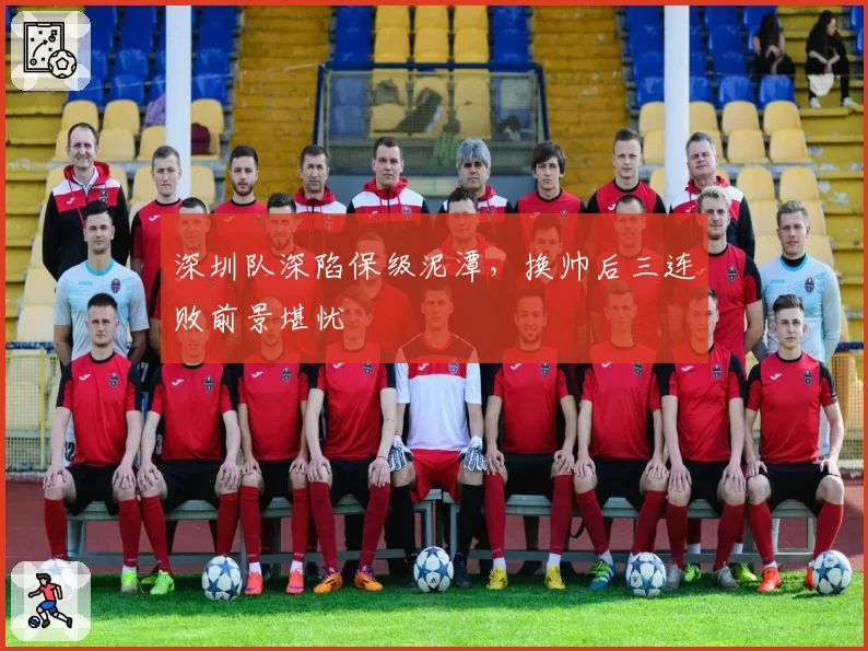 深圳队深陷保级泥潭，换帅后三连败前景堪忧