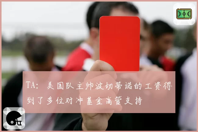 TA:美国队主帅波切蒂诺的工资得到了多位对冲基金高管支持